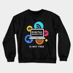 Digital Marketing Is Not Free Crewneck Sweatshirt